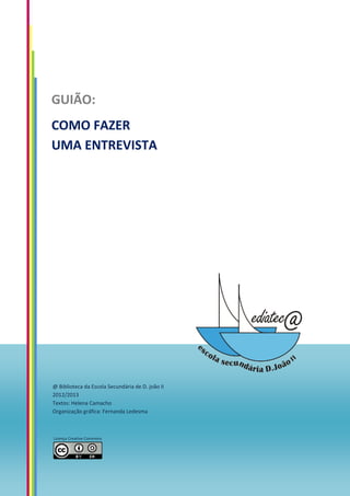 GUIÃO:
COMO FAZER
UMA ENTREVISTA
@ Biblioteca da Escola Secundária de D. joão II
2012/2013
Textos: Helena Camacho
Organiza...