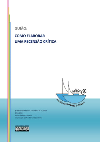 GUIÃO:
COMO ELABORAR
UMA RECENSÃO CRÍTICA
@ Biblioteca da Escola Secundária de D. joão II
2012/2013
Textos: Helena Camacho...