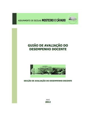 GUIÃO DE AVALIAÇÃO DO
DESEMPENHO DOCENTE
SECÇÃO DE AVALIAÇÃO DO DESEMPENHO DOCENTE
MAIO
2012
 