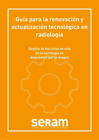 Guía para la renovación y
actualización tecnológica en
radiología
Gestión de los ciclos de vida
de la tecnología de
diagnóstico por la imagen
 