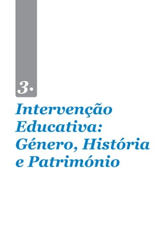 3.
Intervenção
Educativa:
Género, História
e Património
 