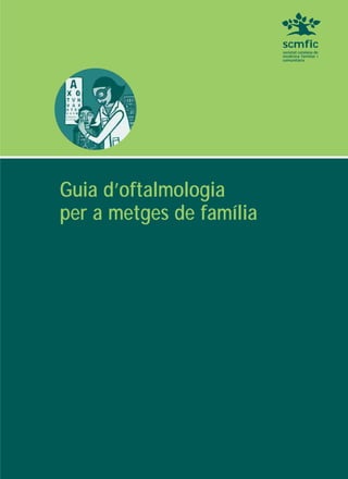 Guia d’oftalmologia
per a metges de família
scmfic
societat catalana de
medicina familiar i
comunitària
 