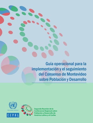 Guía operacional para la
implementación y el seguimiento
del Consenso de Montevideo
sobre Población y Desarrollo
 