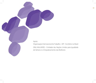 Apoio
Organização Internacional do Trabalho - OIT - Escritório no Brasil
ONU MULHERES - Entidade das Nações Unidas para Igualdade
de Gênero e o Empoderamento das Mulheres
 