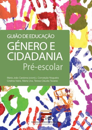 GUIÃODEEDUCAÇÃO
Pré-escolar
GÉNERO E
CIDADANIA
Maria João Cardona (coord.), Conceição Nogueira
Cristina Vieira, Marta Uva, Teresa-Cláudia Tavares
 
