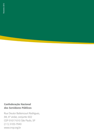 Fevereiro 2012




         Confederação Nacional
         dos Servidores Públicos

         Rua Doutor Bettencourt Rodrigues,
         88, 6º andar, conjunto 602
         CEP 01017-010 São Paulo, SP
         (11) 3105-7940
         www.cnsp.org.br
 