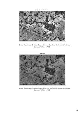 83
Fonte: Secretaria de Estado do Desenvolvimento Econômico Sustentável Diretoria de
Recursos Hídricos - DRHI
Fonte: Secretaria de Estado do Desenvolvimento Econômico Sustentável Diretoria de
Recursos Hídricos - DRHI
 