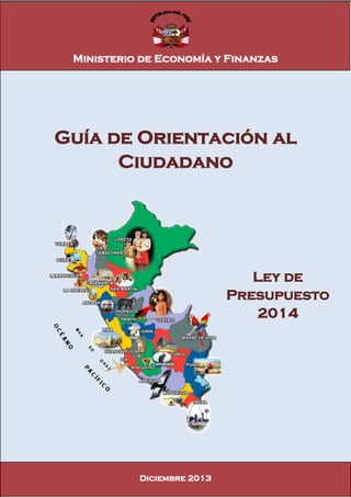 Guía de Orientación al
Ciudadano
Diciembre 2013
Ley de
Presupuesto
2014
Ministerio de Economía y Finanzas
del Perú
 