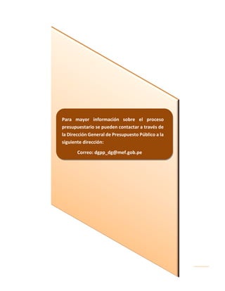 52
Para mayor información sobre el proceso
presupuestario se pueden contactar a través de
la Dirección General de Presupuesto Público a la
siguiente dirección:
Correo: dgpp_dg@mef.gob.pe
 