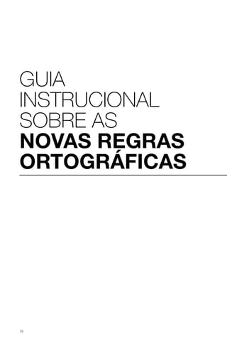 GUIA
INSTrUCIoNAL
SoBrE AS
NovAS regrAS
ortográficAS




16
 