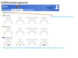Calificaciones general 
Seleccione el curso a revisar 
Aquí podrá ver el nivel de avance mediante gráficas en cada uno de los cursos. 
 