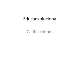 Educaevoluciona 
Calificaciones 
 