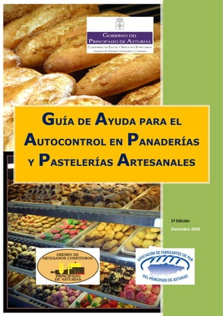  




  GUÍA DE AYUDA PARA EL
AUTOCONTROL EN PANADERÍAS
Y PASTELERÍAS ARTESANALES




                    1ª Edición 
                    Diciembre 2009 
 