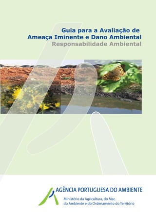 Guia para a Avaliação de
Ameaça Iminente e Dano Ambiental
      Responsabilidade Ambiental




          Ministério da Agricultura, do Mar,
          do Ambiente e do Ordenamento do Território
 