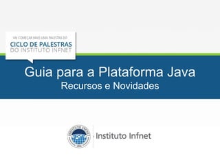 Guia para a Plataforma Java
Recursos e Novidades
 
