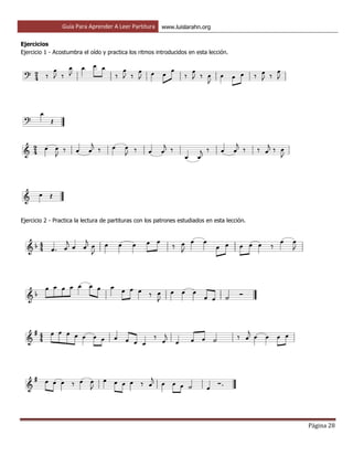 Guía Para Aprender A Leer Partitura www.luislarahn.org
Página 28
Ejercicios
Ejercicio 1 - Acostumbra el oído y practica los ritmos introducidos en esta lección.
Ejercicio 2 - Practica la lectura de partituras con los patrones estudiados en esta lección.
 