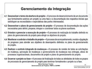Gerenciamento da Integração




              Mário Henrique Trentim                          23
     Gerenciamento de Projetos: PMP® e CAPM®
                                               www.EditoraAtlas.com.br
 