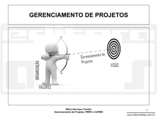 GERENCIAMENTO DE PROJETOS




               Mário Henrique Trentim                           7
      Gerenciamento de Projetos: PMP® e CAPM®
                                                www.EditoraAtlas.com.br
 
