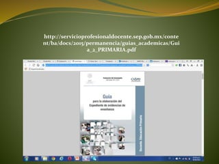 http://servicioprofesionaldocente.sep.gob.mx/conte
nt/ba/docs/2015/permanencia/guias_academicas/Gui
a_2_PRIMARIA.pdf
 