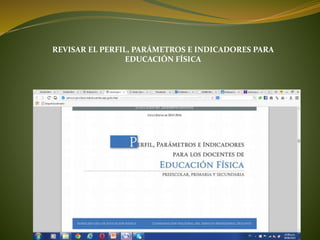 REVISAR EL PERFIL, PARÁMETROS E INDICADORES PARA
EDUCACIÓN FÍSICA
 