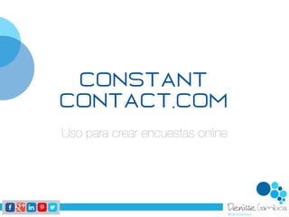 CONSTANT
CONTACT.COM
Uso para crear encuestas online
 