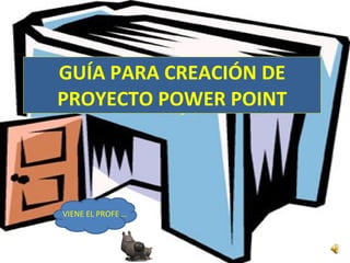 GUÍA PARA CREACIÓN DE PROYECTO POWER POINT VIENE EL PROFE … 