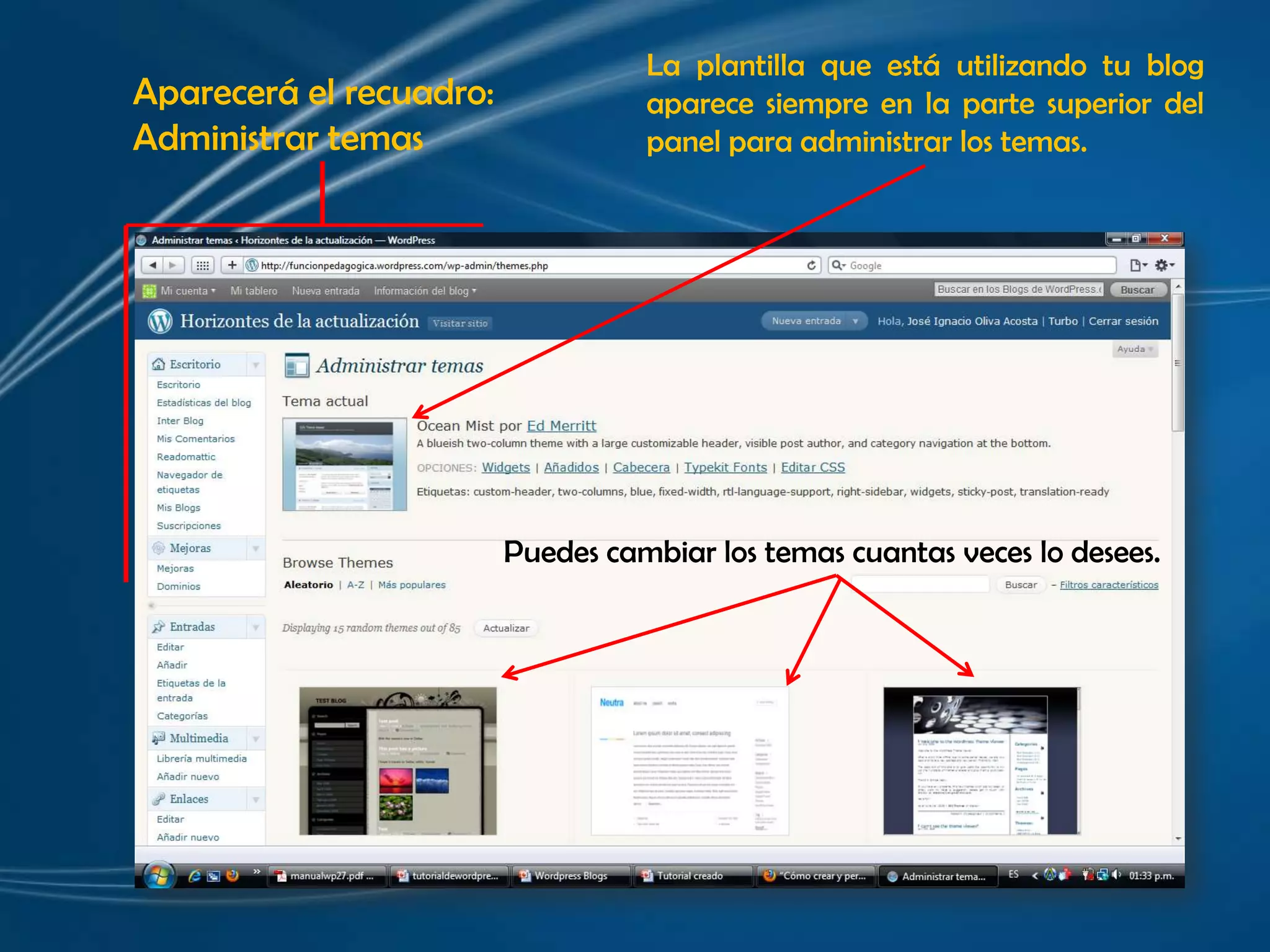 La plantilla que está utilizando tu blog aparece siempre en la parte superior del panel para administrar los temas. Aparecerá el recuadro:Administrar temasPuedes cambiar los temas cuantas veces lo desees.