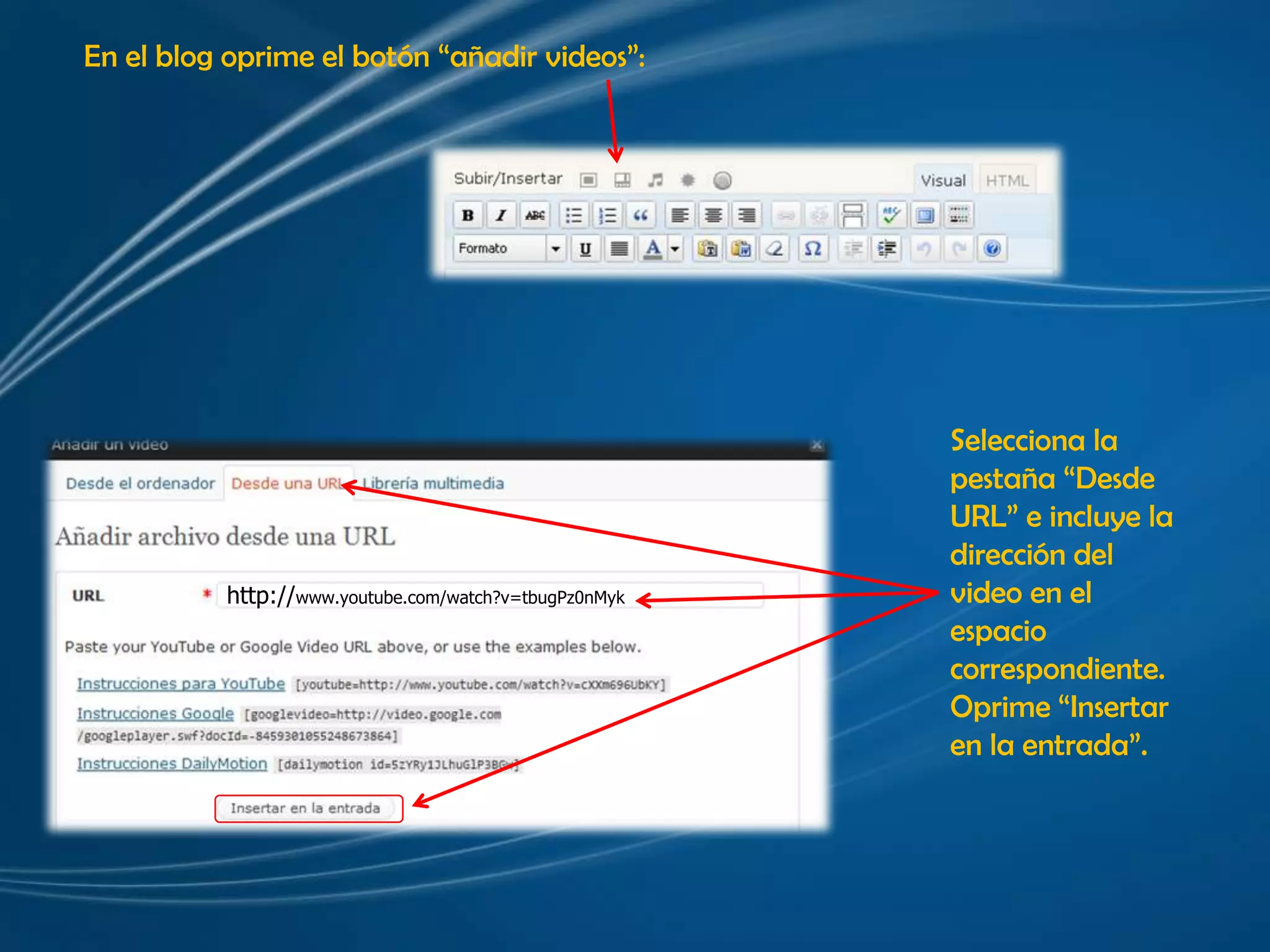 En el blog oprime el botón “añadir videos”:Selecciona la pestaña “Desde URL” e incluye la dirección del video en el espacio correspondiente. Oprime “Insertar en la entrada”.http://www.youtube.com/watch?v=tbugPz0nMyk