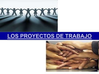 LOS PROYECTOS DE TRABAJO
 