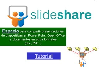 Espacio para compartir presentaciones
de diapositivas en Power Point, Open Office
      y documentos en otros formatos
                 (doc, Pdf...)



                      Tutorial
 