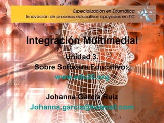 Integraci ón Multimedial Unidad 3. Sobre Software Educativo:  www.edu20.org Johanna Garc ía Ruiz Johanna . [email_address] . com 