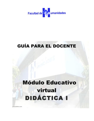 GUÍA PARA EL DOCENTE




                  Módulo Educativo
                      virtual
                  DIDÁCTICA I
prensalibre.com
 