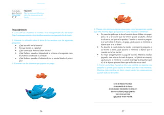 27
26
Esta actividad favorece
el desarrollo de la toma
de decisiones favorables en relación
a la honestidad porque plantea
las consecuencias
que puede tener mentir.
Procedimiento:
1. Lea con sus alumnos el cuento: "Un encigüeñado día de boda"
(http://cuentosparadormir.com/infantiles/cuento/un-enciguenado-dia-de-boda).
2. Fomente la reflexión sobre el tema de las mentiras con las siguientes
preguntas:
•	 ¿Qué sucedió en la historia?
•	 Por qué mintió la cigüeña?
•	 ¿Qué creen que debería haber hecho?
•	 ¿Qué hubiera pasado si después de la primera o la segunda men-
tira hubiera confesado la verdad?
•	 ¿Qué hubiera pasado si hubiera dicho la verdad desde el princi-
pio?
3. Comente con los alumnos que jugarán un juego.
Actividades
para alumnos:
Honestidad
1° I 2°
4. Plantee a los alumnos algunas situaciones como las siguientes y pida
que ellos mismos digan qué pasaría en cada situación si mintieran:
•	 Tu mamá te pide que le des el cambio de un billete a tu papá,
pero a ti se te ocurre que ese dinero puede ayudarte a llenar
tu alcancía, así que te lo quedas. Cuando tu mamá te pregun-
ta si ya le diste el dinero a tu papá, ¿qué pasaría si mintieras y
dijeras que sí se lo diste?
•	 Tu abuelita te cuida todas las tardes y siempre te pregunta si
ya hiciste tu tarea, ¿qué pasaría si mintieras y dijeras que sí
cuando no la has hecho?
•	 Tu mejor amiga te prestó su juguete favorito. Mientras estabas
jugando, otro niño te lo trató de quitar y al jalarlo se rompió,
¿qué pasaría si mintieras y cuando tu amiga te preguntara por
él, tú le dijeras que está bien que se lo das en un rato?
5. Cierre con la idea: Cuando se dice una mentira, no importa si es
pequeña o grande, para taparla se tienen que decir más mentiras.
Mientras más mentiras se dicen mayor serán las consecuencias
cuando todo se derrumbe.
Propósito:
Que los alumnos reflexionen
sobre las consecuencias de
mentir.
agosto
honestidad
 
