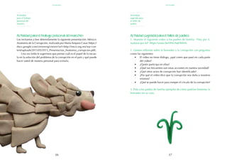 37
36
Actividad sugerida para el taller de padres:
1. Muestre el siguiente video a los padres de familia: "Hoy por ti,
mañana por mí" (https://youtu.be/HNUhqElS00A).
2. Genere reflexión sobre la honradez y la corrupción con preguntas
como las siguientes:
•	 El video no tiene diálogo, ¿qué creen que pasó en cada parte
del video?
•	 ¿Quién participa en ellas?
•	 ¿Qué tan frecuentes son estas acciones en nuestra sociedad?
•	 ¿Qué otros actos de corrupción han identificado?
•	 ¿Por qué el video dice que la corrupción nos daña a nosotros
mismos?
•	 ¿Qué se puede hacer para romper el círculo de la corrupción?
3. Pida a los padres de familia ejemplos de cómo podrían fomentar la
honradez en su casa.
Actividad para el trabajo personal del maestro:
Los invitamos a leer detenidamente la siguiente presentación: México:
Anatomía de la Corrupción, realizada por María Amparo Casar (https://
docs.google.com/viewerng/viewer?url=http://imco.org.mx/wp-con-
tent/uploads/2015/05/2015_Presentacion_Anatomia_corrupcion.pdf).
Una vez leída le sugerimos que piense cuál es el papel de la escue-
la en la solución del problema de la corrupción en el país y qué puede
hacer usted de manera personal para evitarla.
Actividad
para el trabajo
personal del
maestro
Actividad
sugerida para
el taller de
padres
septiembre
honradez
 