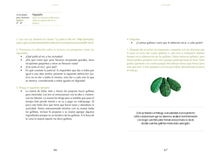 67
66
Esta actividad contribuye a desarrollar el pensamiento
crítico al promover que los alumnos analicen la información
con la que cuentan para tomar una postura, es decir,
decidir cuántas galletas merecería cada quién.
1. Lea con sus alumnos el cuento: "La justicia del rey" (http://portalsej.
jalisco.gob.mx/sites/default/files/software/civismo/primaria/unidad8E.html).
2. Promueva la reflexión sobre la lectura con preguntas como las
siguientes:
•	 ¿Qué pidió el rey a los invitados?
•	 ¿Por qué creen que unos llevaron recipientes grandes, otros
recipientes pequeños y otros no llevaron nada?
•	 ¿Fue justo el rey?, ¿por qué?
•	 En qué consiste la justicia? Si responden que dar a todos por
igual o una idea similar, presente la siguiente definición: Jus-
ticia no es dar a todos lo mismo, sino dar a cada uno lo que
se merece, considerando a todos iguales en dignidad.
3. Ponga el siguiente ejemplo:
•	 La mamá de Sofía, Inés y Arturo les propone hacer galletas
para merendar. Los tres se entusiasman con la idea y comien-
zan las labores. La mamá los dirige pero a medida que pasa el
tiempo Inés pierde interés y se va a jugar un videojuego. Al
poco rato Sofía dice que tiene que hacer tarea y abandona la
actividad. Arturo entusiasmado termina con su mamá todas
las galletas, incluso le propone a su mamá agregar algunos
ingredientes porque es un fanático de las galletas. A la hora de
la cena la mamá reparte las doce galletas.
Actividades
para alumnos:
Justicia
1° I 2°
4. Pregunte:
•	 ¿Cuántas galletas creen que le deberían tocar a cada quién?
5. Después de escuchar las respuestas, comparta con los alumnos que
lo justo no sería dar cuatro galletas a cada uno si trabajaron distinto
tiempo en la elaboración de las galletas. Todos merecen galletas, pero
Arturo podría quedarse con cinco porque participó hasta el final. Sofía
podría quedarse con cuatro porque ella trabajó menos que Arturo pero
más que Inés. E Inés quedaría con tres por haber abandonado primero
el trabajo.
Propósito:
Que los alumnos reflexionen
sobre el significado de la
justicia.
noviembre
justicia
 