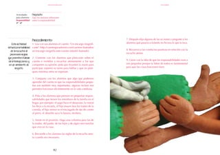 82
Actividades
para alumnos:
Responsabilidad
3° I 4°
Propósito:
Que los alumnos reflexionen
sobre la responsabilidad.
diciembre
responsabilidad
Procedimiento:
1. Lea con sus alumnos el cuento: "Un encargo insignifi-
cante" (http://cuentosparadormir.com/cuentos-ilustrados/
un-encargo-insignificante-cuento-infantil-ilustrado).
2. Comente con los alumnos que platicarán sobre el
cuento e invítelos a escuchar atentamente a los que
comparten su opinión: pida que levanten la mano para
participar, esperen su turno para hablar y que no plati-
quen mientras otros se expresan.
3. Comparta con los alumnos que algo que podemos
aprender del cuento es que las responsabilidades peque-
ñas son también muy importantes, algunas incluso nos
permiten funcionar eficientemente en la vida cotidiana.
4. Pida a los alumnos que piensen en pequeñas respon-
sabilidades que tienen los miembros de la familia en el
hogar, por ejemplo: el papá hace el desayuno, la mamá
los lleva a la escuela, el hijo mayor lava los trastes de la
comida, el hijo menor es el encargado de dar de comer
al perro, el abuelito saca la basura, etcétera.
5. Anote en el pizarrón. Haga una columna para las de
la madre, del padre, de los hijos y de algún otro familiar
que viva en la casa.
6. Recuerde a los alumnos las reglas de la escucha aten-
ta cuando sea necesario.
Esta actividad
refuerza la habilidad
de la escucha al
promover reglas
que permiten hablar
sin interrupciones y
en un ambiente de
respeto.
7. Después elija algunas de las acciones y pregunte a los
alumnos qué pasaría si fulanito no hiciera lo que le toca.
8. Reconozca las conductas positivas en relación con la
escucha atenta.
9. Cierre con la idea de que las responsabilidades nunca
son pequeñas porque la labor de todos es fundamental
para que las cosas funcionen bien.
 