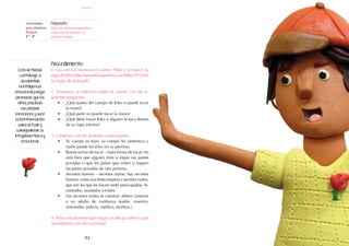 94
respeto
Actividades
para alumnos:
Respeto
1° I 2°
Propósito:
Que los alumnos aprendan
cómo hacer respetar su
propio cuerpo.
Procedimiento:
1. Lea con los alumnos el cuento: "Kiko y la mano" (la
regla de Kiko) (http://pequelia.republica.com/files/2013/09/
la_regla_de_kiko.pdf).
2. Promueva la reflexión sobre el cuento con las si-
guientes preguntas:
•	 ¿Qué partes del cuerpo de Kiko sí puede tocar
la mano?
•	 ¿Qué parte no puede tocar la mano?
•	 ¿Qué debe hacer Kiko si alguien le toca dentro
de su ropa interior?
3. Comparta con los alumnos cuatro puntos:
•	 Tu cuerpo es tuyo: su cuerpo les pertenece y
nadie puede tocarlos sin su permiso.
•	 Buena forma de tocar – mala forma de tocar: no
está bien que alguien mire o toque sus partes
privadas o que les pidan que miren o toquen
las partes privadas de otra persona.
•	 Secretos buenos – secretos malos: hay secretos
buenos, como una fiesta sorpresa y secretos malos,
que son los que les hacen sentir preocupados, in-
cómodos, asustados o tristes.
•	 Los secretos malos se cuentan: deben contarse
a un adulto de confianza (padre, maestro,
orientador, policía, médico, etcétera.).
4. Pida a los alumnos que hagan un dibujo sobre lo que
aprendieron con esta actividad.
Esta actividad
contribuye a
desarrollar
la inteligencia
emocional porque
promueve que los
niños perciban
sus propias
emociones y usen
esta información
para actuar y
salvaguardar su
integridad física y
emocional.
 