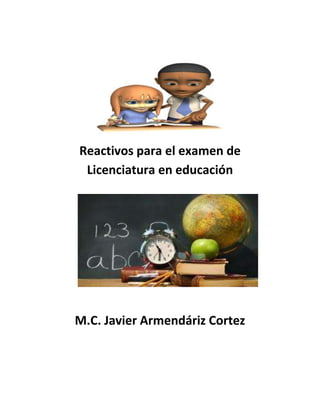 Reactivos para el examen de
 Licenciatura en educación




M.C. Javier Armendáriz Cortez
 