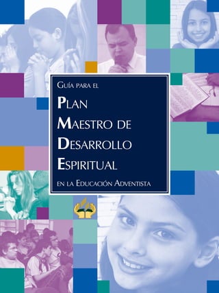 Guía para el

Plan
Maestro de
Desarrollo
Espiritual
en la   educación adventista
 