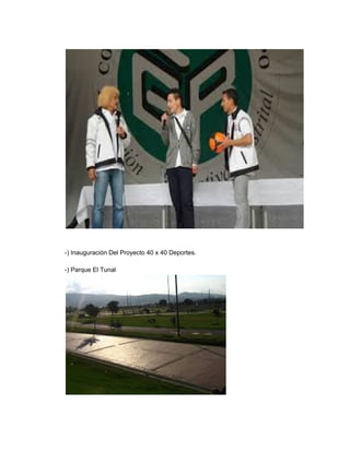  
 
 
­) Inauguración Del Proyecto 40 x 40 Deportes. 
 
­) Parque El Tunal 
 
 