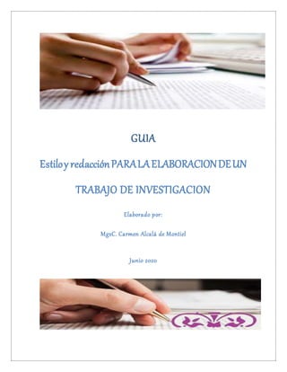 GUIA
Estiloy redacciónPARALAELABORACIONDEUN
TRABAJO DE INVESTIGACION
Elaborado por:
MgsC. Carmen Alcalá de Montiel
Junio 2020
 