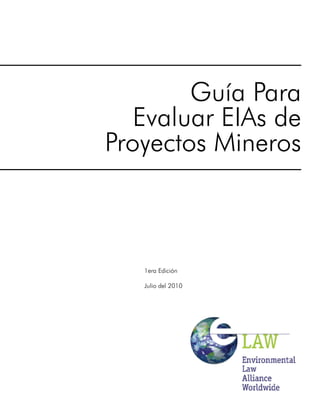 Guía Para
Evaluar EIAs de
Proyectos Mineros
1era Edición
Julio del 2010
 