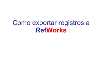 Como exportar registros a  Ref Works 