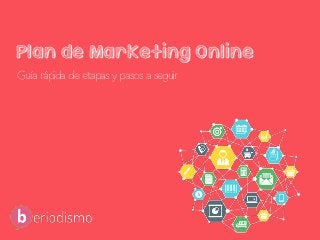 Guía para realizar un Plan de Marketing Online – beriodismo.net
Plan de Marketing Online
Guía rápida de etapas y pasos a seguir
 