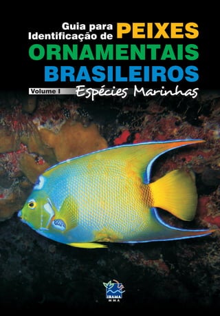 Guia para
Identificação de

PEIXES
ORNAMENTAIS
BRASILEIROS
Volume I

 
