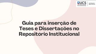 Guia para inserção de
Teses e Dissertações no
Repositório Institucional
 