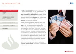 GUIA PARA INVESTIR
Rentabilizar os Investimentos



                                      Os seguros de capitalização funcionam de forma semelhante
Princípios Básicos do Investimento
                                      a um fundo de investimento, mas com algumas diferenças ao
Obrigações
                                      nível fiscal. Um seguro de capitalização não é mais do que um
Acções
Diferença entre acções e obrigações   plano de capitalização de poupanças que pode ser utilizado
Fundos de investimento mobiliário     conforme os seus objectivos e perfil de investimento. Há
Fundos de investimento imobiliário    seguros de capitalização mais agressivos, que investem parte
Seguros de Capitalização              importante do seu capital em acções e seguros mais
Produtos Estruturados                 defensivos que apostam em obrigações.

Riscos inerentes ao investimento      Uma vez que são comercializados sob a forma de um seguro,
                                      é-lhes aplicada uma fiscalidade idêntica à dos seguros de
A importância da diversificação       vida. Ou seja, uma tributação reduzida de rendimentos,
                                      podendo chegar aos oito por cento ao fim de oito anos, bem
Perfil de Risco                       como a dedução à colecta no IRS. Enquanto que na maioria
                                      dos produtos financeiros existe uma tributação de 21,5 % sobre
                                      os rendimentos obtidos, no caso dos seguros de capitalização a
                                      tributação diminui ao longo do tempo do investimento (21,5 %
                                      até ao quinto ano de investimento, 17,2 % entre o quinto ano e
                                      um dia ao oitavo ano e 8,6 % após o oitavo ano e um dia de
                                      investimento). Esta condição verifica-se desde que no mínimo
                                      35 % dos valores investidos nos contratos sejam efectuados
                                      durante a primeira metade do período de investimento.

                                      Tal como nos fundos, aqui também existem comissões de
                                      subscrição, gestão e resgate, que devem ser cuidadosamente
                                      analisadas antes de investir.




10
 