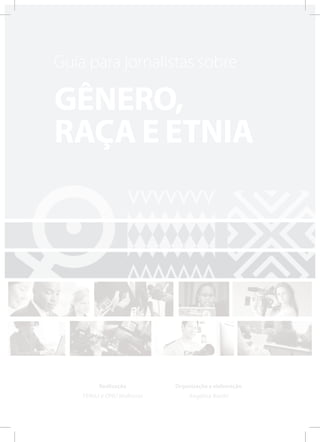 Realização Organização e elaboração
Angélica BasthiFENAJ e ONU Mulheres
Guia para jornalistas sobre
GêNERO,
RAçA E EtNIA
 