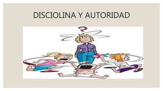 DISCIOLINA Y AUTORIDAD
 
