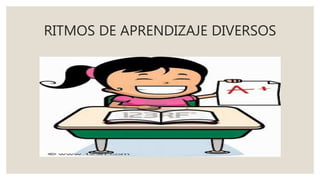 RITMOS DE APRENDIZAJE DIVERSOS
 
